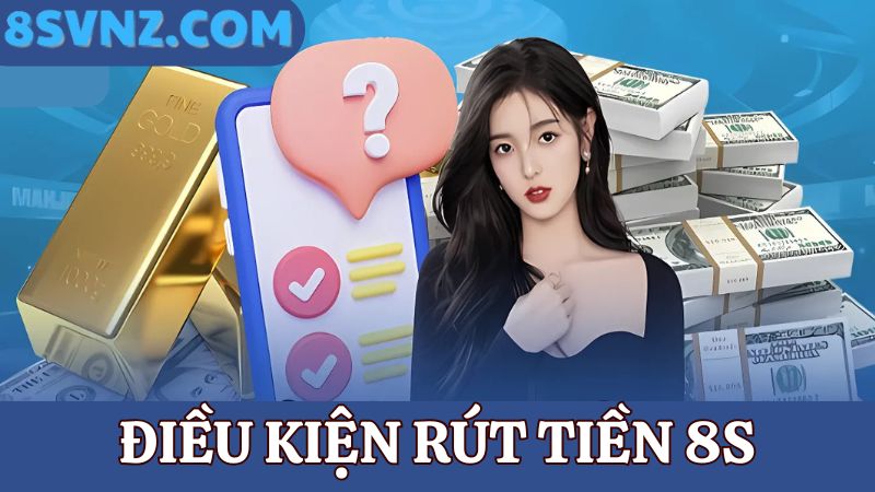 điều kiện rút tiền 8s 